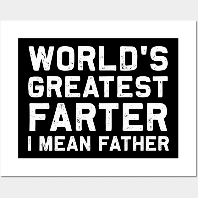 World's Greatest Farter I mean Father | Funny Dad Papa Shirt Wall Art by MerchMadness